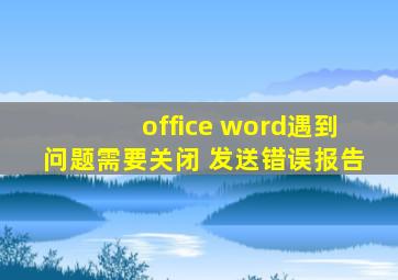 office word遇到问题需要关闭 发送错误报告